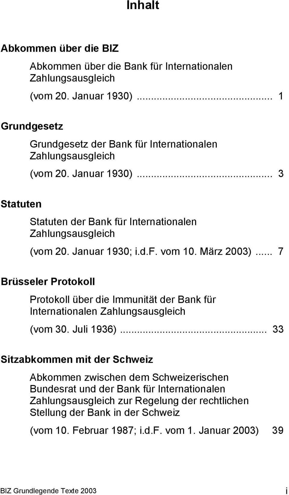 Januar 1930; i.d.f. vom 10. März 2003)... 7 Brüsseler Protokoll Protokoll über die Immunität der Bank für Internationalen Zahlungsausgleich (vom 30. Juli 1936).