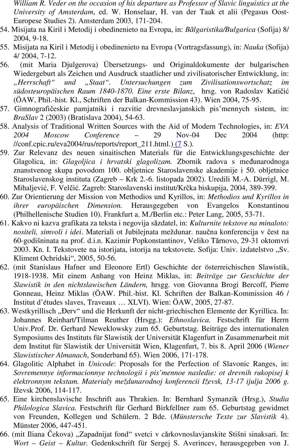 Misijata na Kiril i Metodij i obedinenieto na Evropa (Vortragsfassung), in: Nauka (Sofija) 4/ 2004, 7-12. 56.