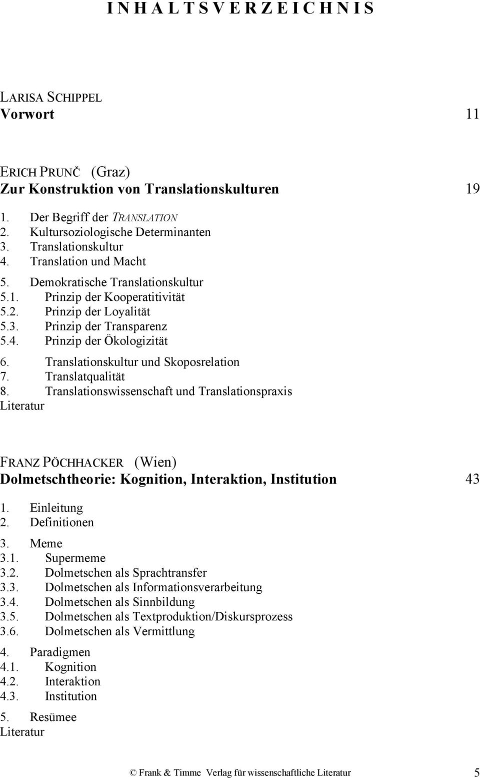 Translationskultur und Skoposrelation 7. Translatqualität 8. Translationswissenschaft und Translationspraxis FRANZ PÖCHHACKER (Wien) Dolmetschtheorie: Kognition, Interaktion, Institution 43 1.