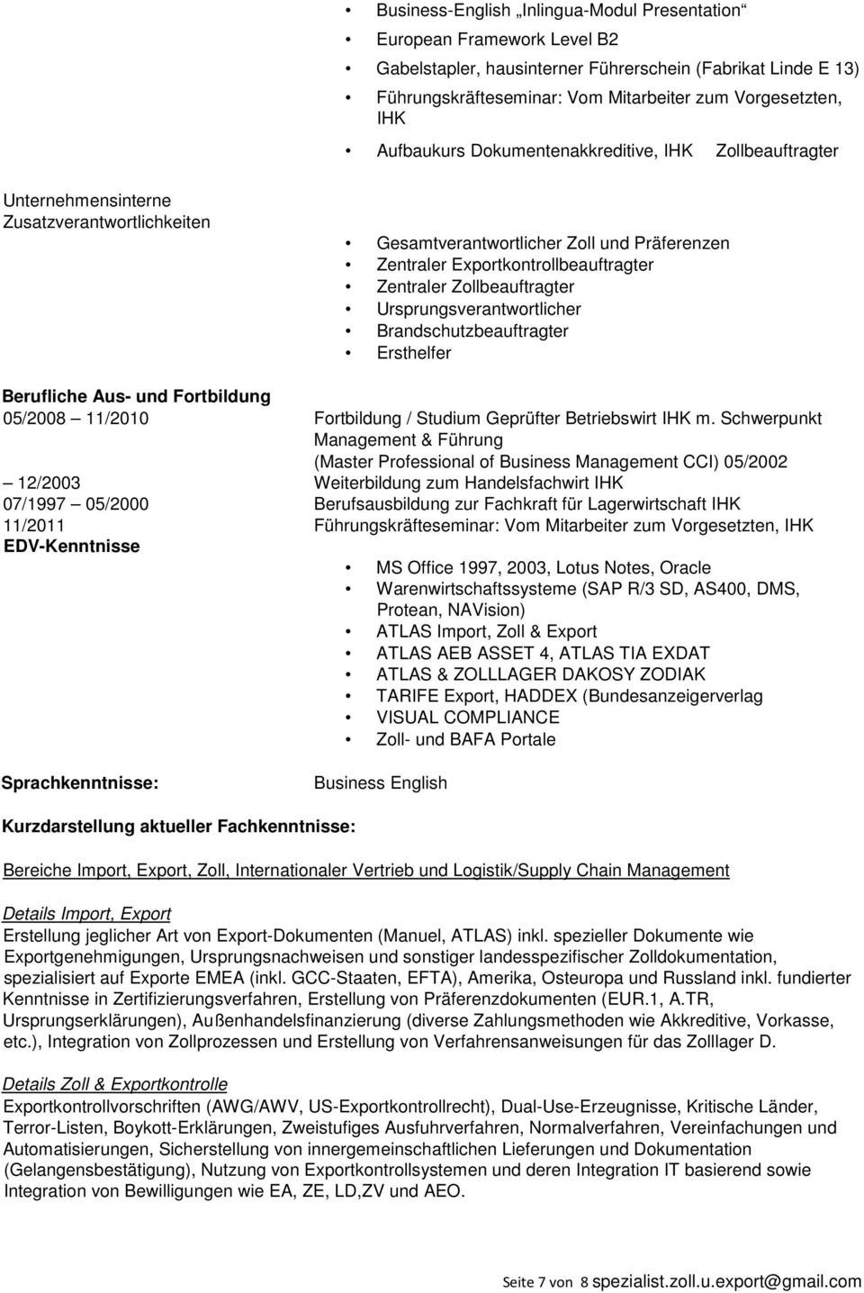 Zollbeauftragter Ursprungsverantwortlicher Brandschutzbeauftragter Ersthelfer Berufliche Aus- und Fortbildung 05/2008 11/2010 Fortbildung / Studium Geprüfter Betriebswirt IHK m.