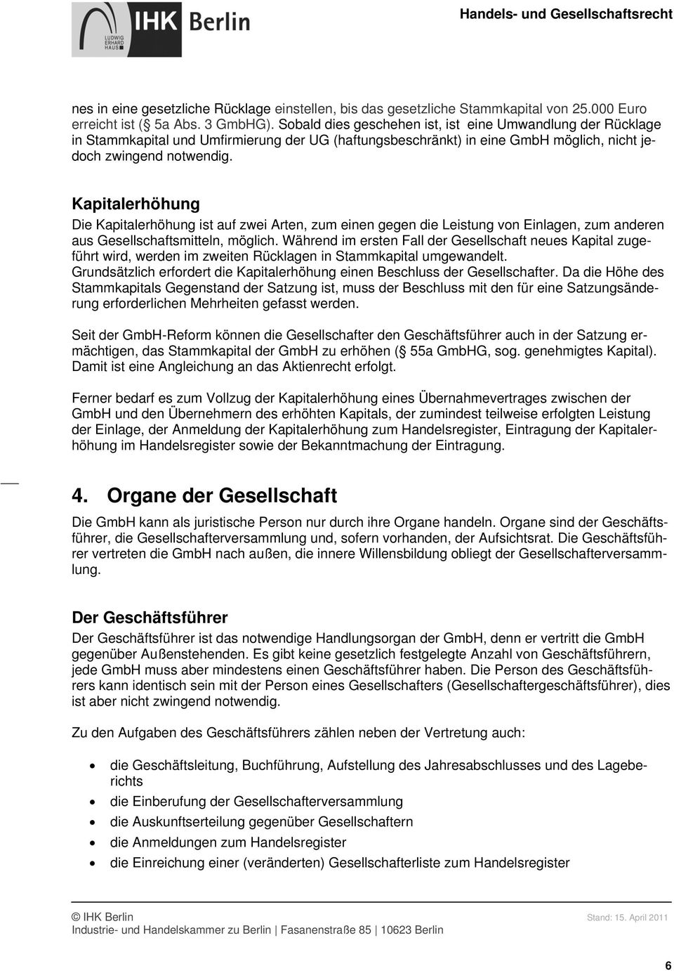 Kapitalerhöhung Die Kapitalerhöhung ist auf zwei Arten, zum einen gegen die Leistung von Einlagen, zum anderen aus Gesellschaftsmitteln, möglich.