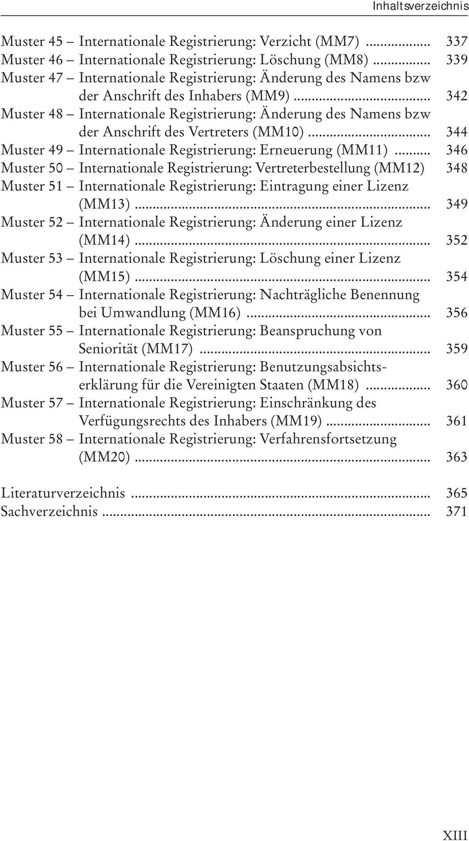 .. 342 Muster 48 Internationale Registrierung: Änderung des Namens bzw der Anschrift des Vertreters (MM10)... 344 Muster 49 Internationale Registrierung: Erneuerung (MM11).