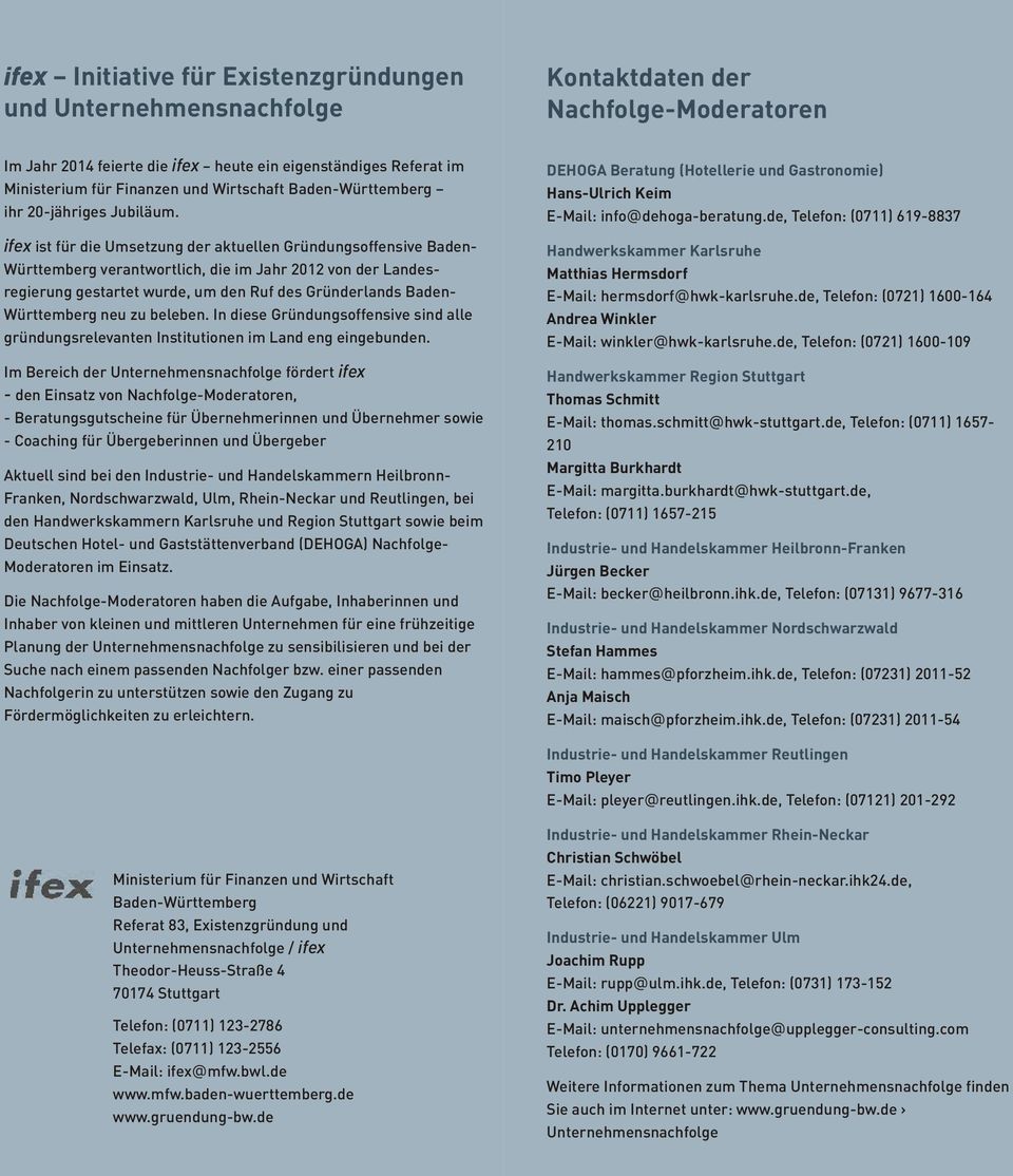 ifex ist für die Umsetzung der aktuellen Gründungsoffensive Baden- Württemberg verantwortlich, die im Jahr 2012 von der Landesregierung gestartet wurde, um den Ruf des Gründerlands Baden- Württemberg