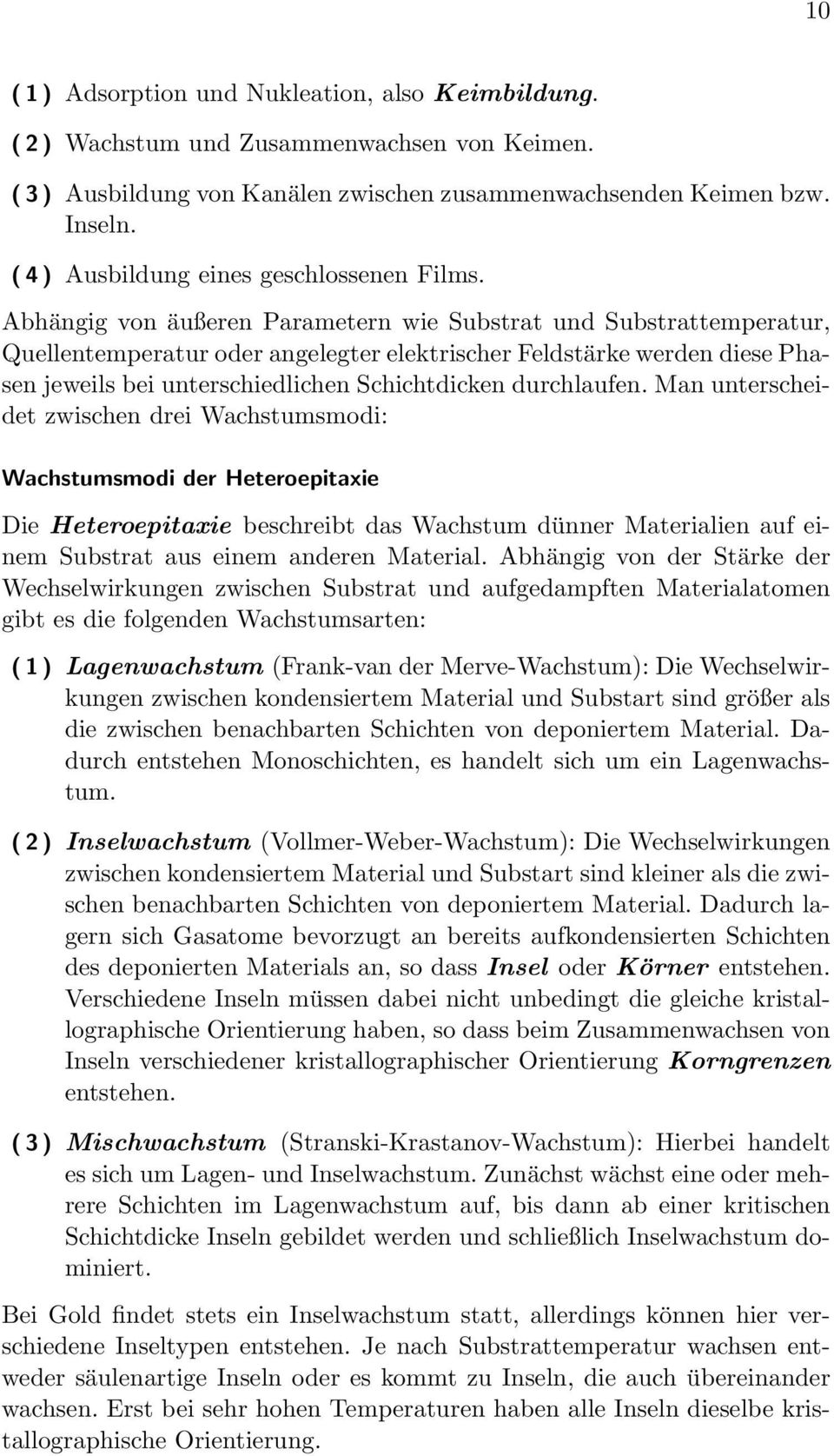 Abhängig von äußeren Parametern wie Substrat und Substrattemperatur, Quellentemperatur oder angelegter elektrischer Feldstärke werden diese Phasen jeweils bei unterschiedlichen Schichtdicken