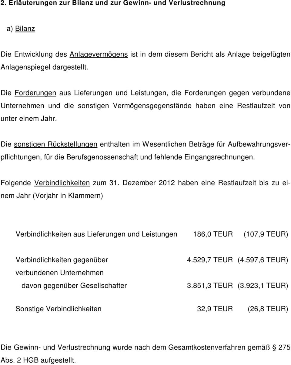 Die sonstigen Rückstellungen enthalten im Wesentlichen Beträge für Aufbewahrungsverpflichtungen, für die Berufsgenossenschaft und fehlende Eingangsrechnungen. Folgende Verbindlichkeiten zum 31.