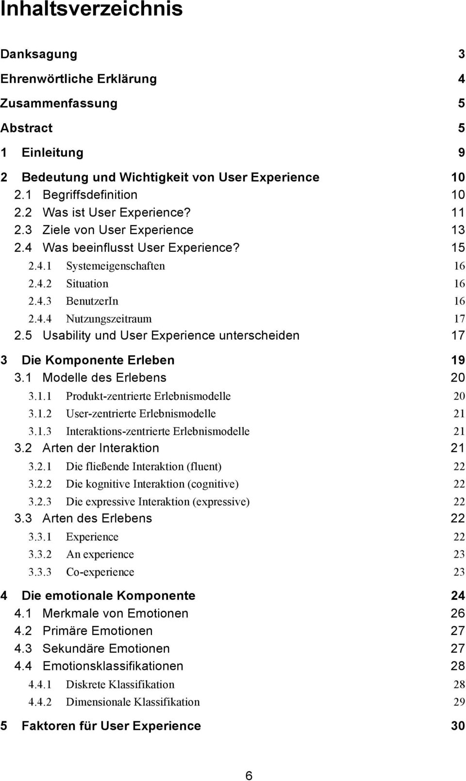 5 Usability und User Experience unterscheiden 17 3 Die Komponente Erleben 19 3.1 Modelle des Erlebens 20 3.1.1 Produkt-zentrierte Erlebnismodelle 20 3.1.2 User-zentrierte Erlebnismodelle 21 3.1.3 Interaktions-zentrierte Erlebnismodelle 21 3.