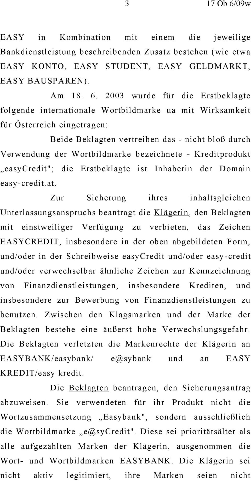 2003 wurde für die Erstbeklagte folgende internationale Wortbildmarke ua mit Wirksamkeit für Österreich eingetragen: Beide Beklagten vertreiben das - nicht bloß durch Verwendung der Wortbildmarke