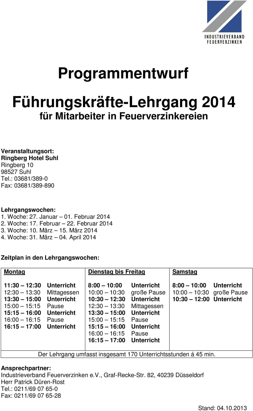 April 2014 Zeitplan in den Lehrgangswochen: Montag 11:30 12:30 Unterricht 12:30 13:30 Mittagessen 13:30 15:00 Unterricht 15:00 15:15 Pause 15:15 16:00 Unterricht 16:00 16:15 Pause 16:15 17:00