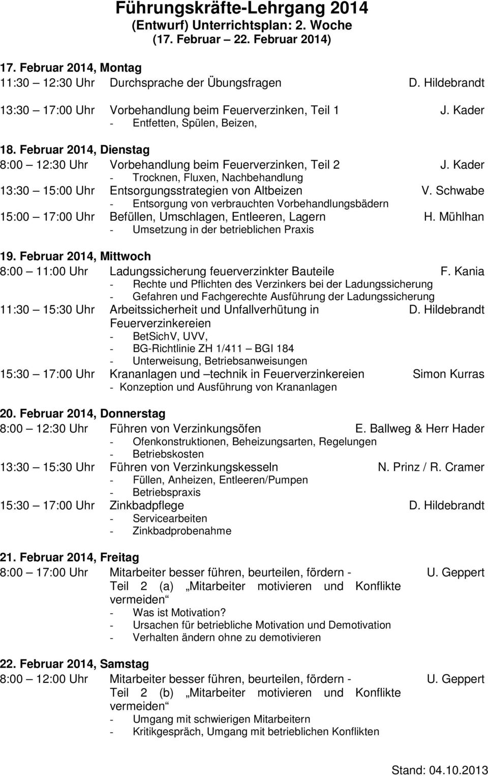 Kader - Trocknen, Fluxen, Nachbehandlung 13:30 15:00 Uhr Entsorgungsstrategien von Altbeizen V.