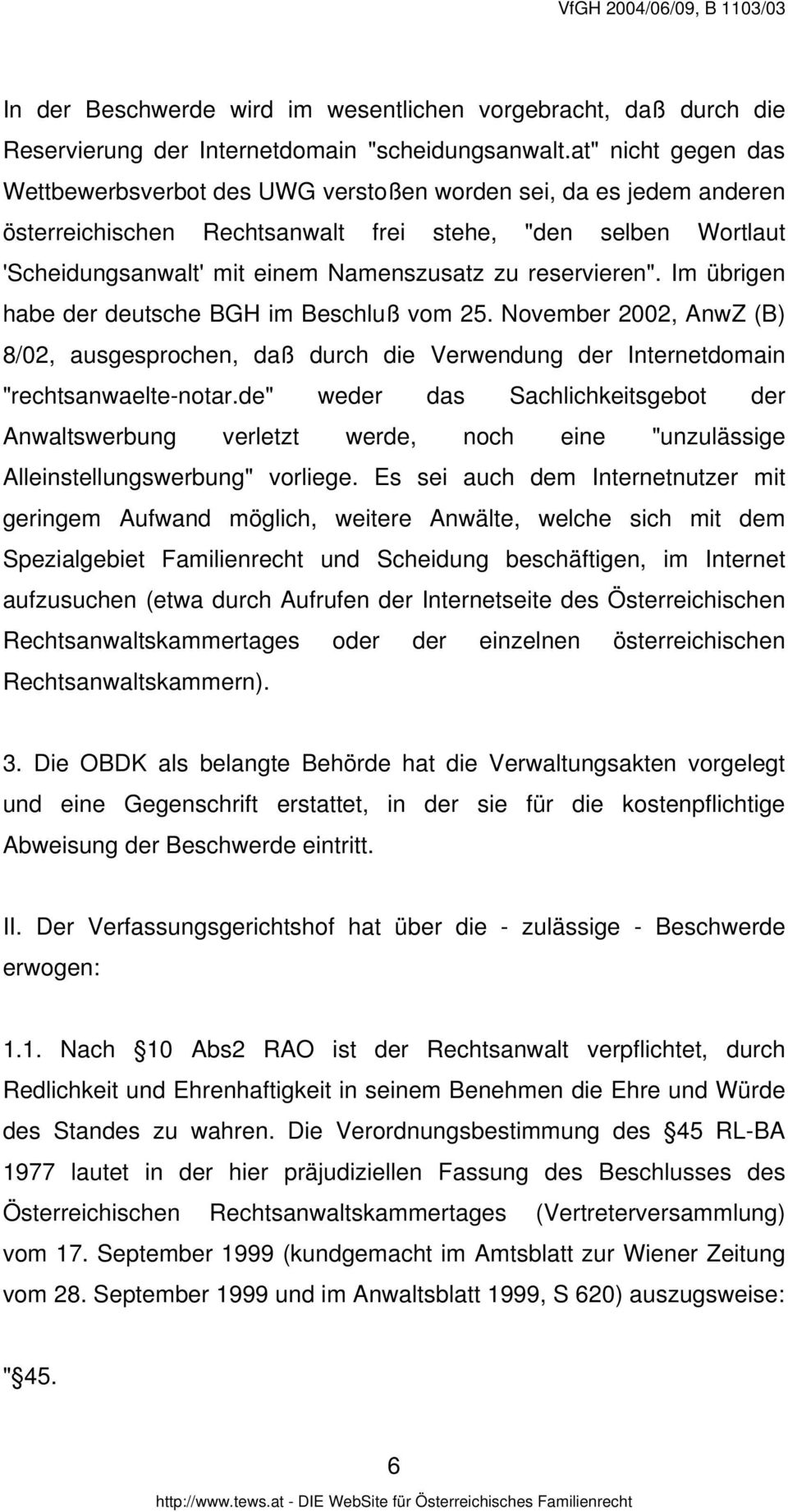 reservieren". Im übrigen habe der deutsche BGH im Beschluß vom 25. November 2002, AnwZ (B) 8/02, ausgesprochen, daß durch die Verwendung der Internetdomain "rechtsanwaelte-notar.