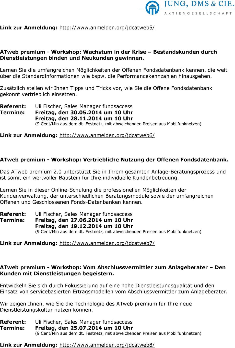 Zusätzlich stellen wir Ihnen Tipps und Tricks vor, wie Sie die Offene Fondsdatenbank gekonnt vertrieblich einsetzen. Termine: Freitag, den 30.05.2014 um 10 Uhr Freitag, den 28.11.