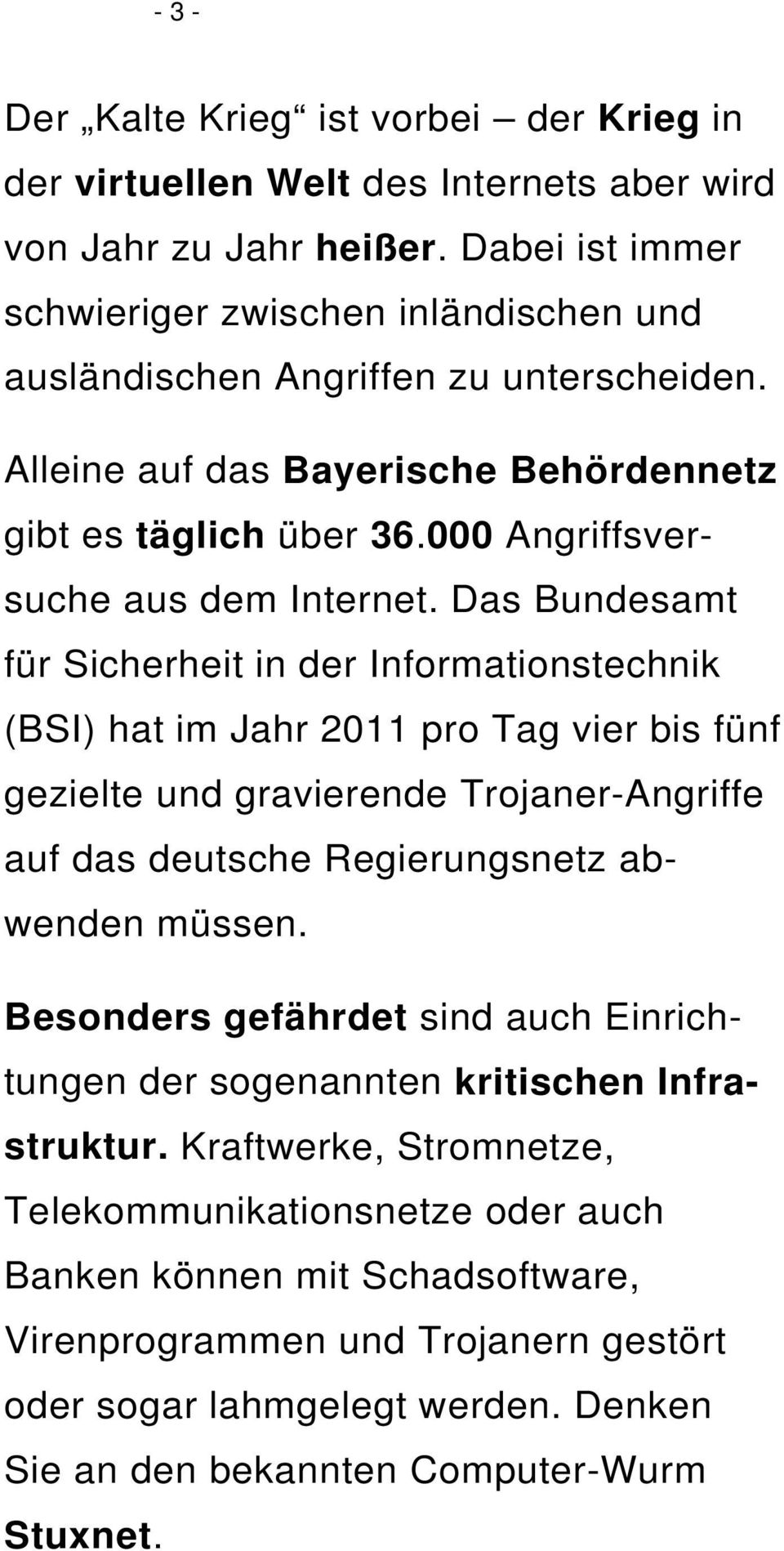 Das Bundesamt für Sicherheit in der Informationstechnik (BSI) hat im Jahr 2011 pro Tag vier bis fünf gezielte und gravierende Trojaner-Angriffe auf das deutsche Regierungsnetz abwenden müssen.
