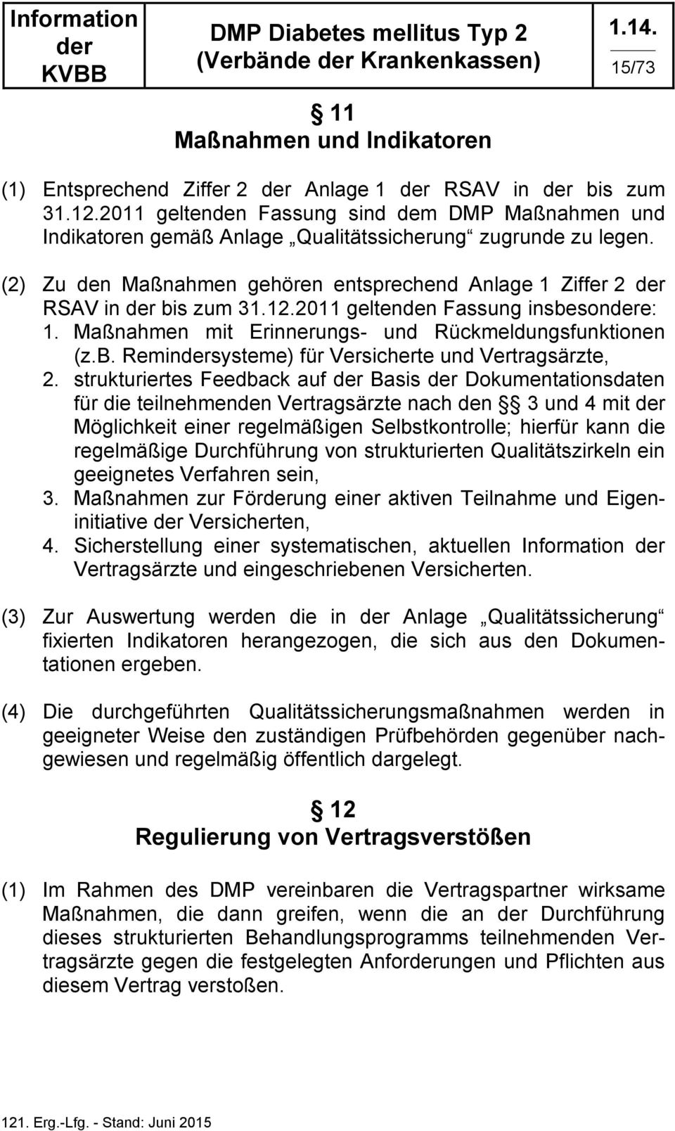 2011 geltenden Fassung insbesone: 1. Maßnahmen mit Erinnerungs- und Rückmeldungsfunktionen (z.b. Reminsysteme) für Versicherte und Vertragsärzte, 2.