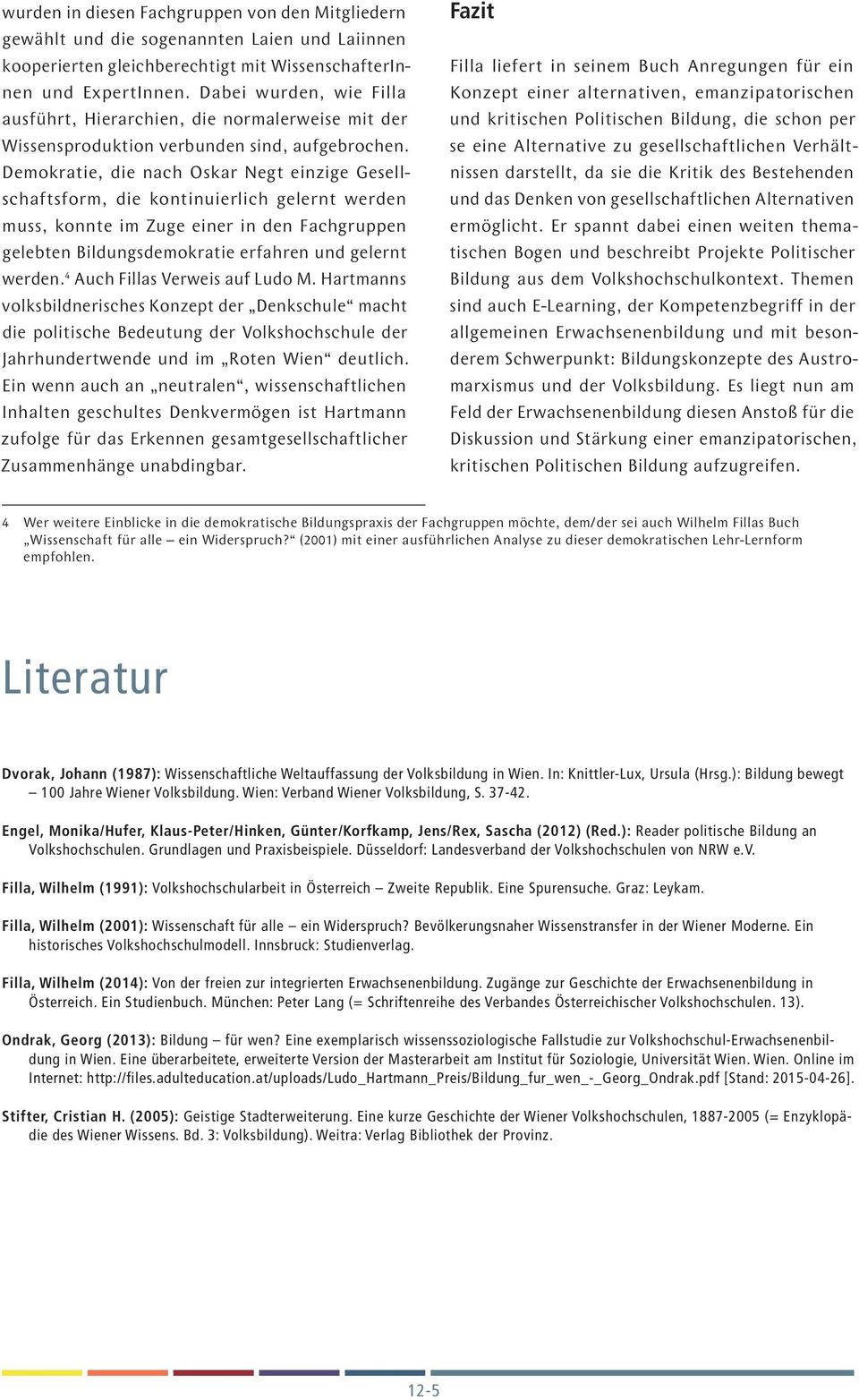 Demokratie, die nach Oskar Negt einzige Gesellschaftsform, die kontinuierlich gelernt werden muss, konnte im Zuge einer in den Fachgruppen gelebten Bildungsdemokratie erfahren und gelernt werden.