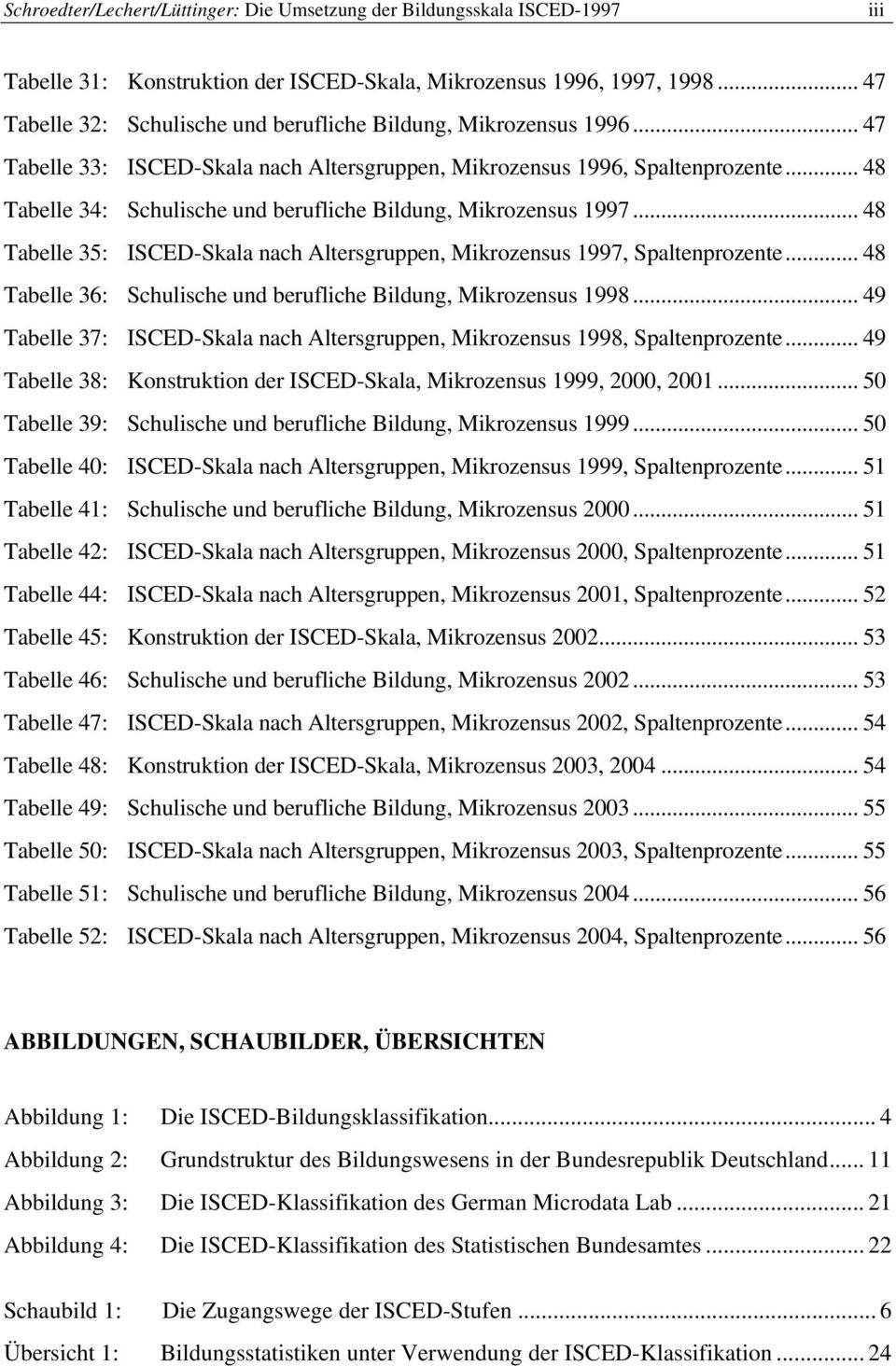 .. 48 Tabelle 34: Schulische und berufliche Bildung, Mikrozensus 1997... 48 Tabelle 35: ISCED-Skala nach Altersgruppen, Mikrozensus 1997, Spaltenprozente.
