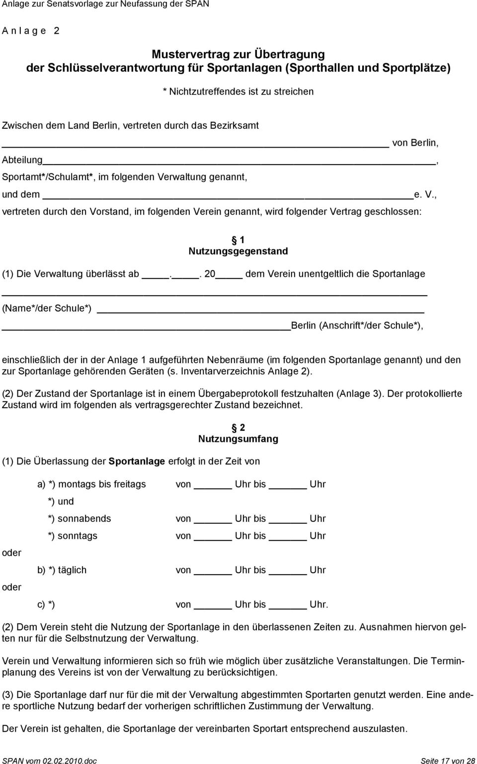 rwaltung genannt, und dem e. V., vertreten durch den Vorstand, im folgenden Verein genannt, wird folgender Vertrag geschlossen: 1 Nutzungsgegenstand (1) Die Verwaltung überlässt ab.