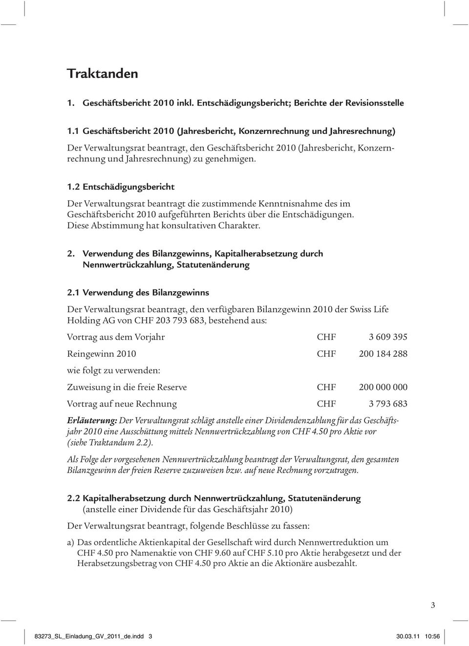 1.2 Entschädigungsbericht Der Verwaltungsrat beantragt die zustimmende Kenntnisnahme des im Geschäftsbericht 2010 aufgeführten Berichts über die Entschädigungen.