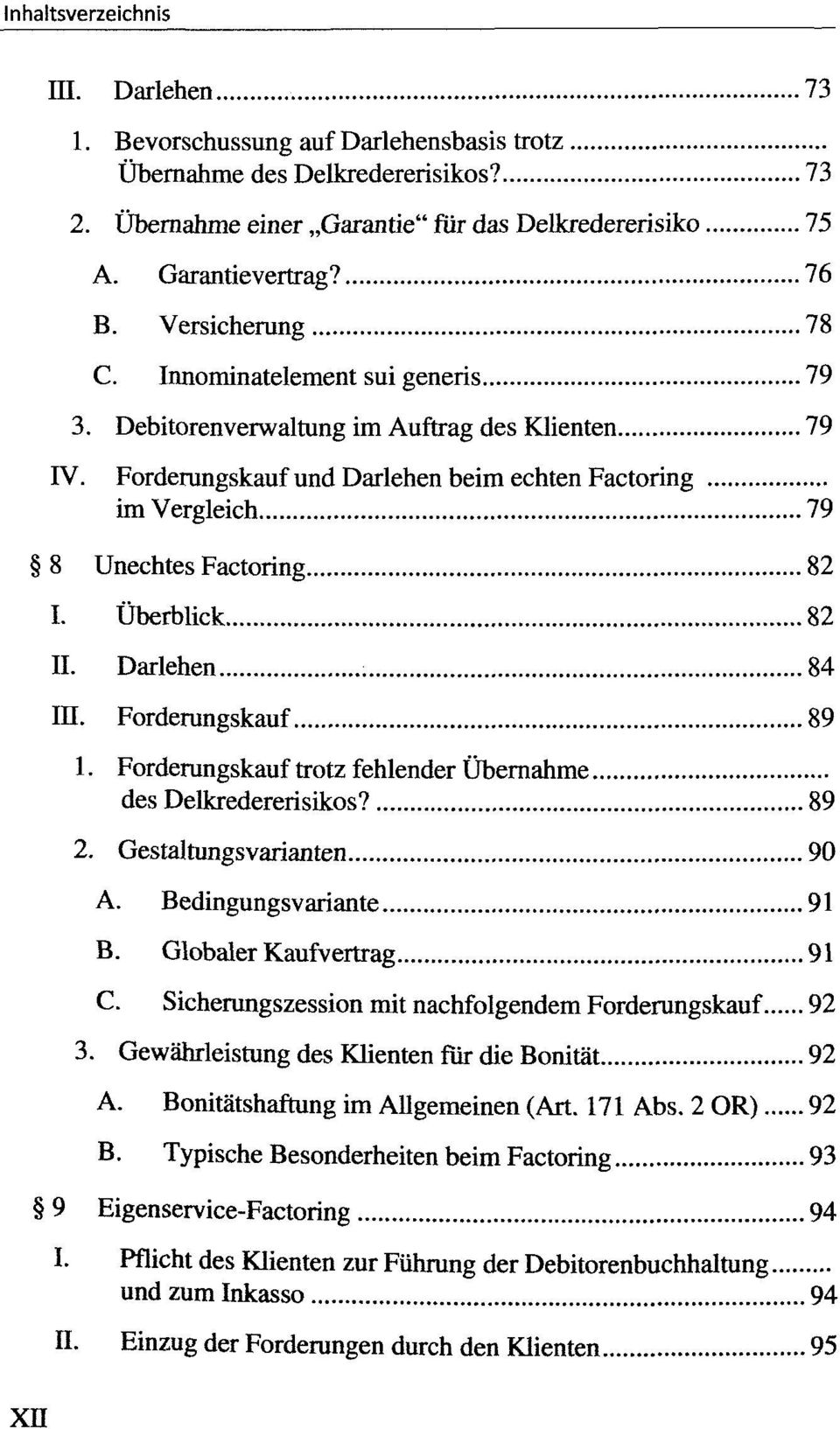 Überblick 82 II. Darlehen 84 in. Forderungskauf 89 1. Forderungskauf trotz fehlender Übernahme des Delkredererisikos? 89 2. Gestaltungsvarianten 90 A. Bedingungsvariante 91 B.