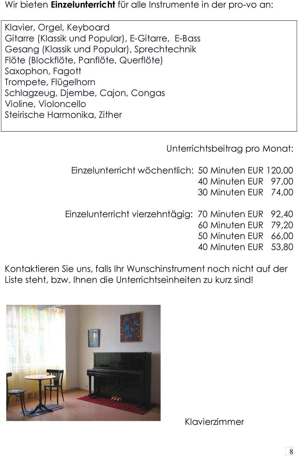 Unterrichtsbeitrag pro Monat: Einzelunterricht wöchentlich: 50 Minuten EUR 120,00 40 Minuten EUR 97,00 30 Minuten EUR 74,00 Einzelunterricht vierzehntägig: 70 Minuten EUR 92,40 60