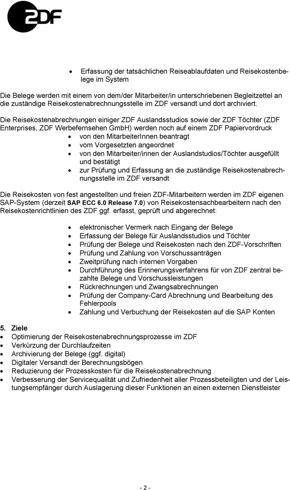 Die Reisekostenabrechnungen einiger ZDF Auslandsstudios sowie der ZDF Töchter (ZDF Enterprises, ZDF Werbefernsehen GmbH) werden noch auf einem ZDF Papiervordruck von den MitarbeiterInnen beantragt