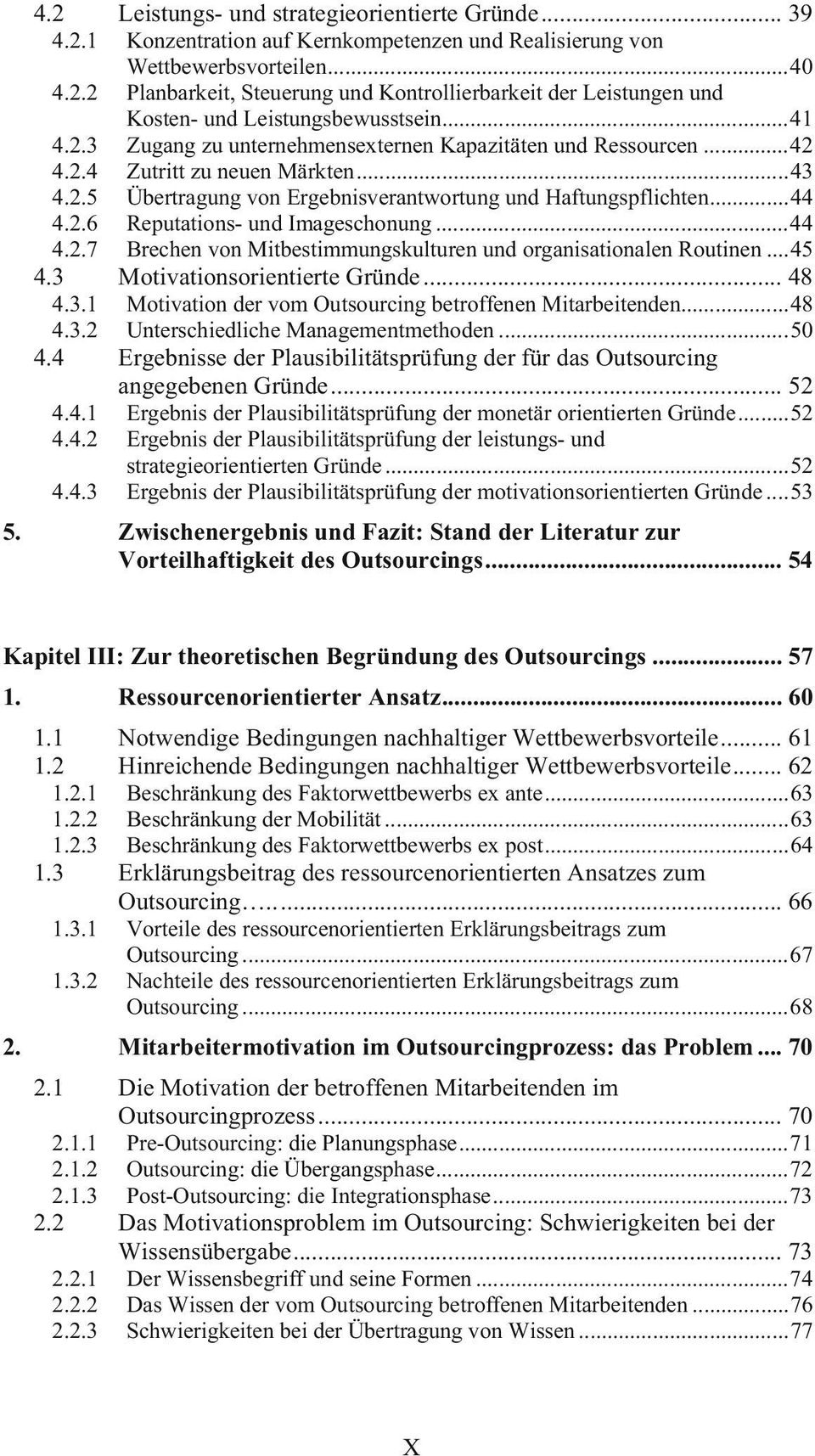 ..44 4.2.7 Brechen von Mitbestimmungskulturen und organisationalen Routinen...45 4.3 Motivationsorientierte Gründe... 48 4.3.1 Motivation der vom Outsourcing betroffenen Mitarbeitenden...48 4.3.2 Unterschiedliche Managementmethoden.