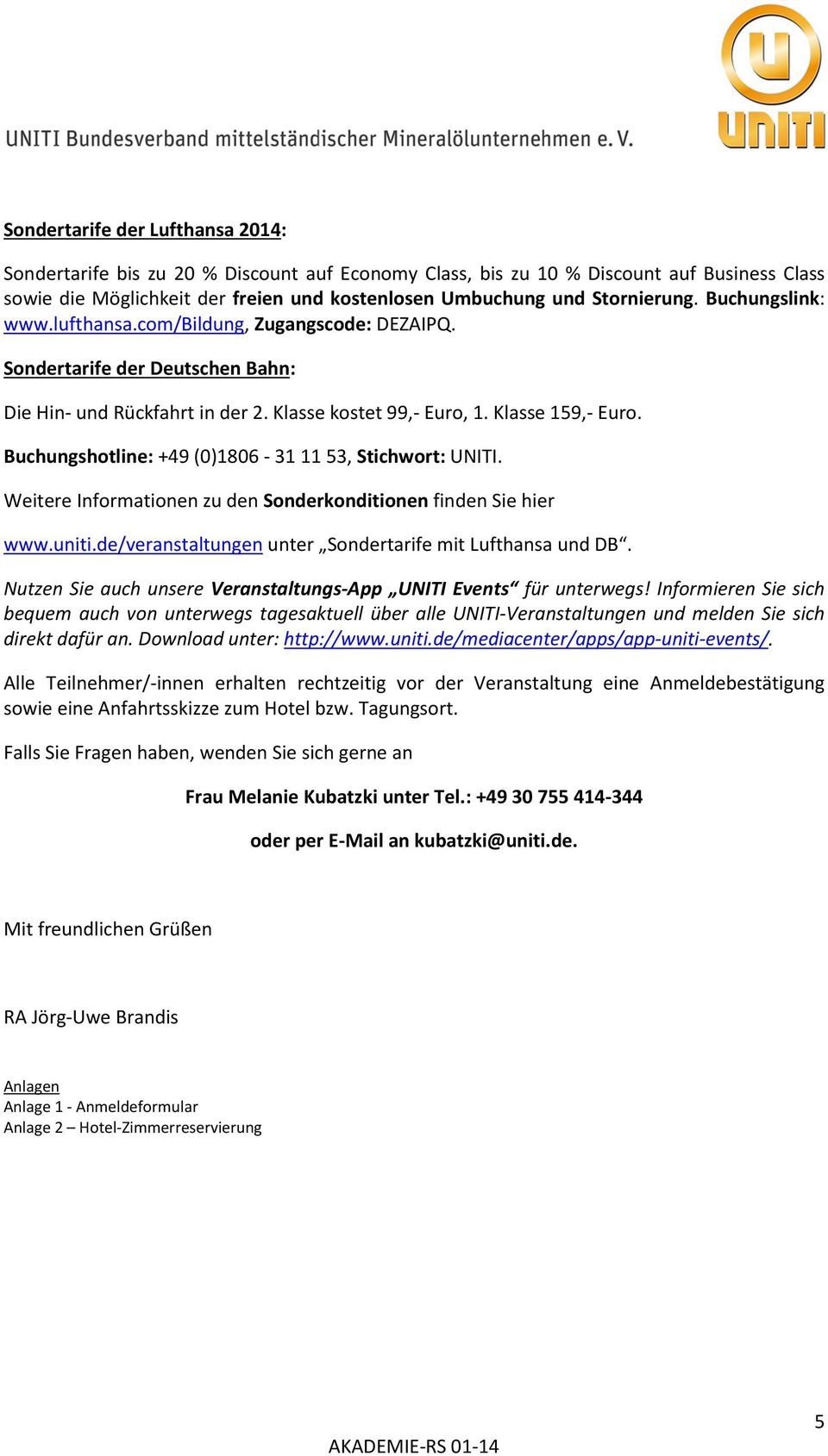 Buchungshotline: +49 (0)1806-31 11 53, Stichwort: UNITI. Weitere Informationen zu den Sonderkonditionen finden Sie hier www.uniti.de/veranstaltungen unter Sondertarife mit Lufthansa und DB.