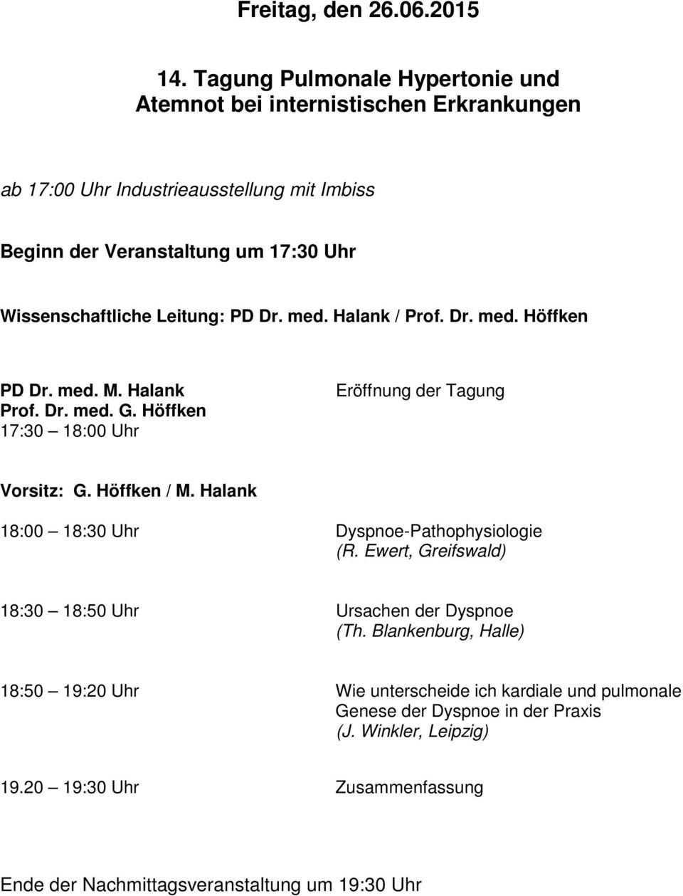 Wissenschaftliche Leitung: PD Dr. med. Halank / Prof. Dr. med. Höffken PD Dr. med. M. Halank Prof. Dr. med. G. Höffken 17:30 18:00 Uhr Eröffnung der Tagung Vorsitz: G.