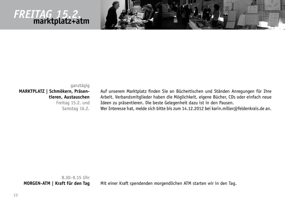 Die beste Gelegenheit dazu ist in den Pausen. Wer Interesse hat, melde sich bitte bis zum 14.12.2012 bei karin.miller@feldenkrais.de an. 8.