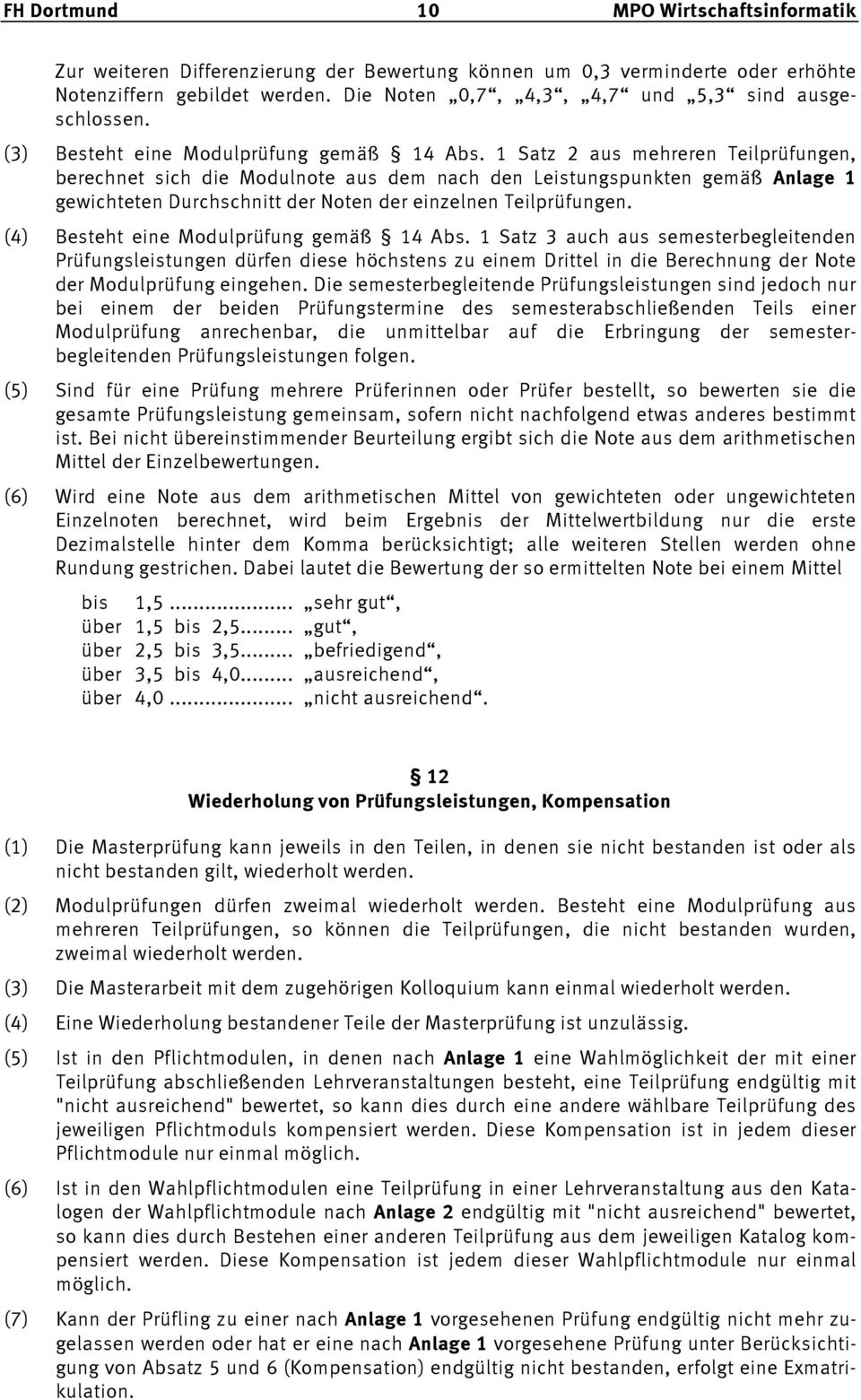 1 Satz 2 aus mehreren Teilprüfungen, berechnet sich die Modulnote aus dem nach den Leistungspunkten gemäß Anlage 1 gewichteten Durchschnitt der Noten der einzelnen Teilprüfungen.