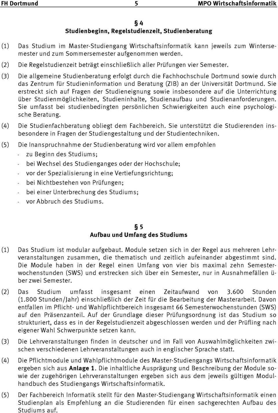 (3) Die allgemeine Studienberatung erfolgt durch die Fachhochschule Dortmund sowie durch das Zentrum für Studieninformation und Beratung (ZIB) an der Universität Dortmund.