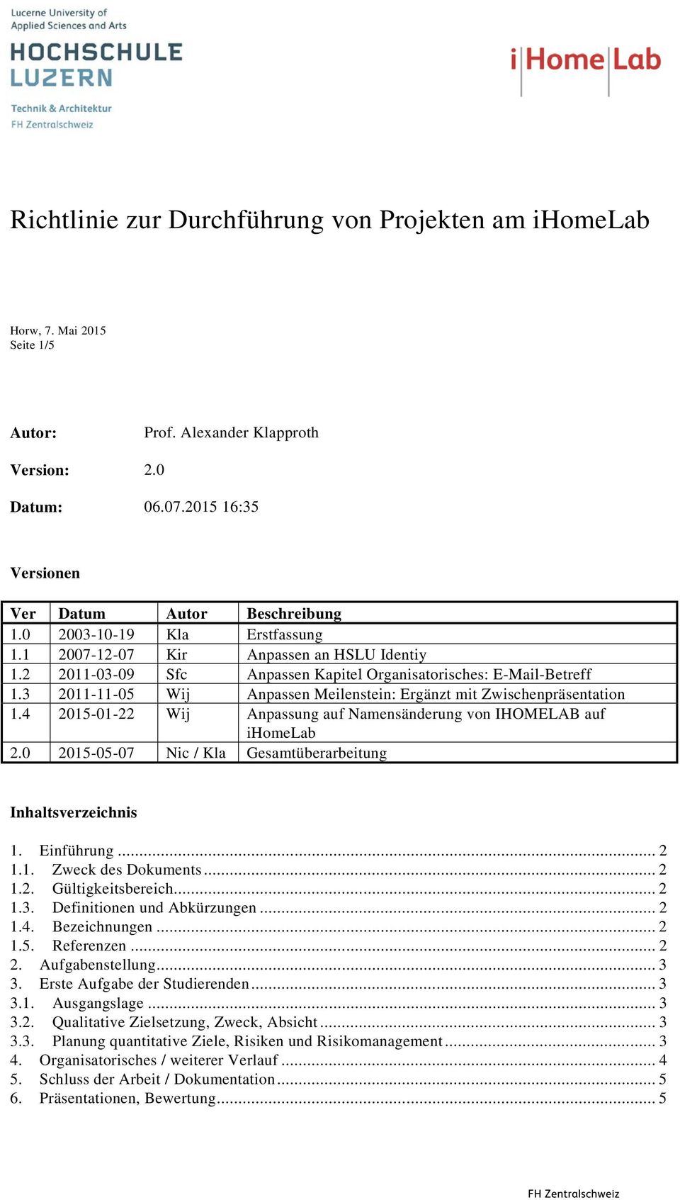 3 2011-11-05 Wij Anpassen Meilenstein: Ergänzt mit Zwischenpräsentatin 1.4 2015-01-22 Wij Anpassung auf Namensänderung vn IHOMELAB auf ihmelab 2.