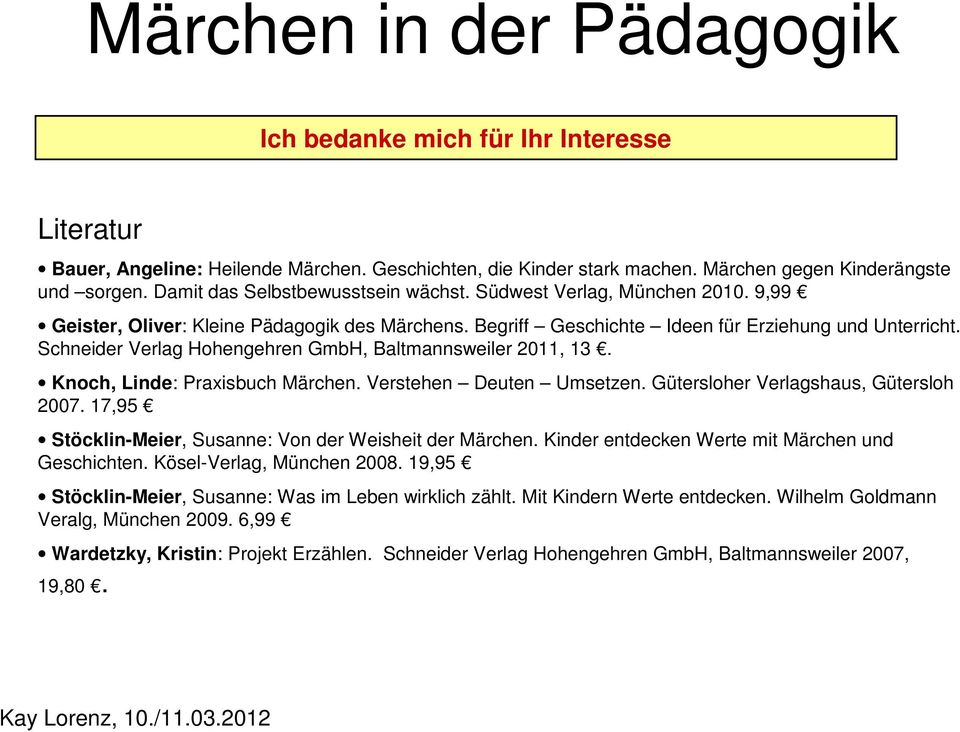 Knoch, Linde: Praxisbuch Märchen. Verstehen Deuten Umsetzen. Gütersloher Verlagshaus, Gütersloh 2007. 17,95 Stöcklin-Meier, Susanne: Von der Weisheit der Märchen.