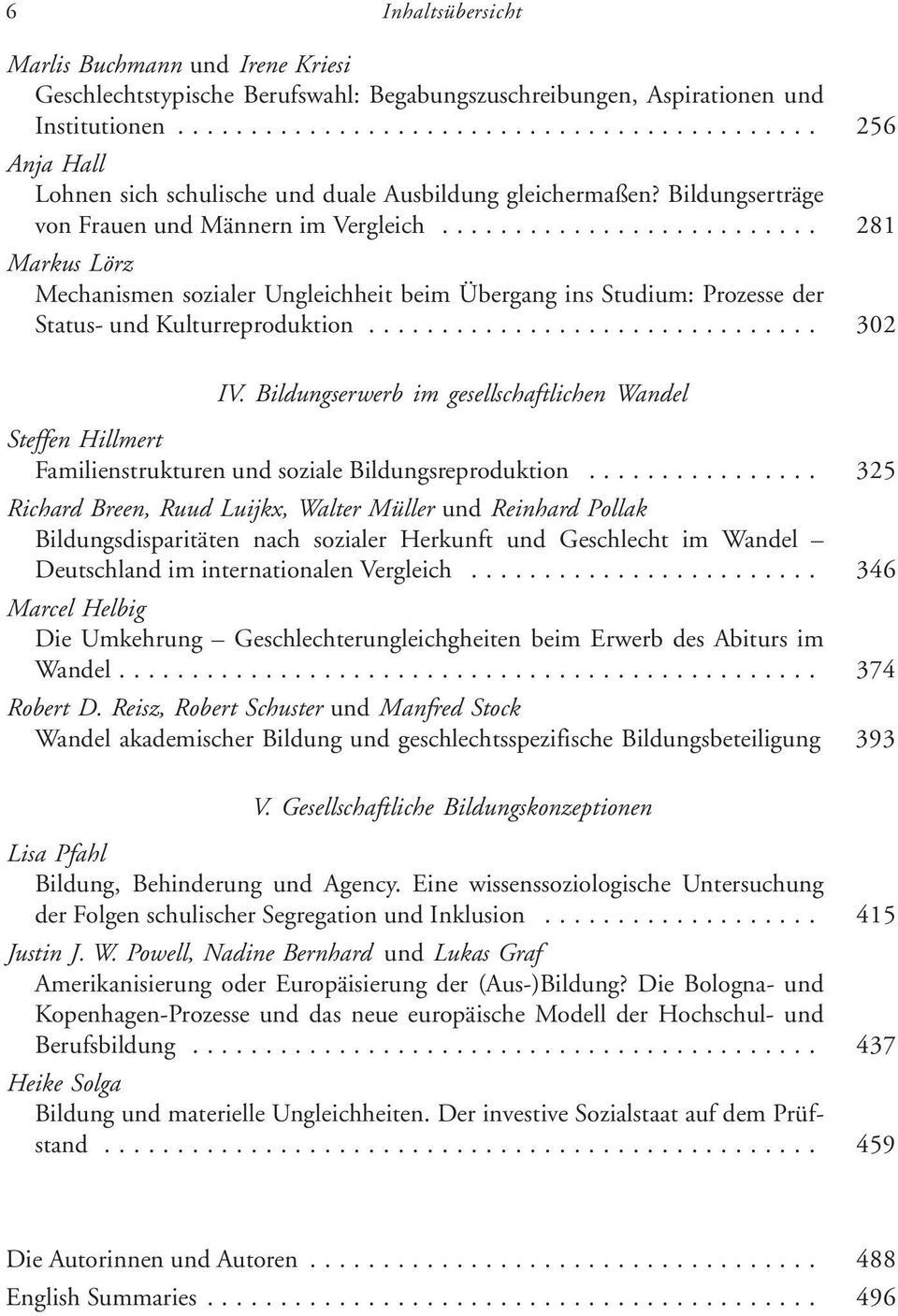 .. 281 Markus Lörz Mechanismen sozialer Ungleichheit beim Übergang ins Studium: Prozesse der Status- und Kulturreproduktion... 302 IV.