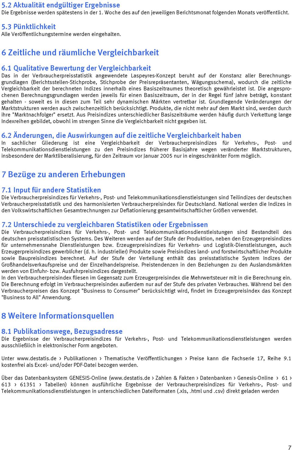 1 Qualitative Bewertung der Vergleichbarkeit Das in der Verbraucherpreisstatistik angewendete Laspeyres-Konzept beruht auf der Konstanz aller Berechnungsgrundlagen (Berichtsstellen-Stichprobe,