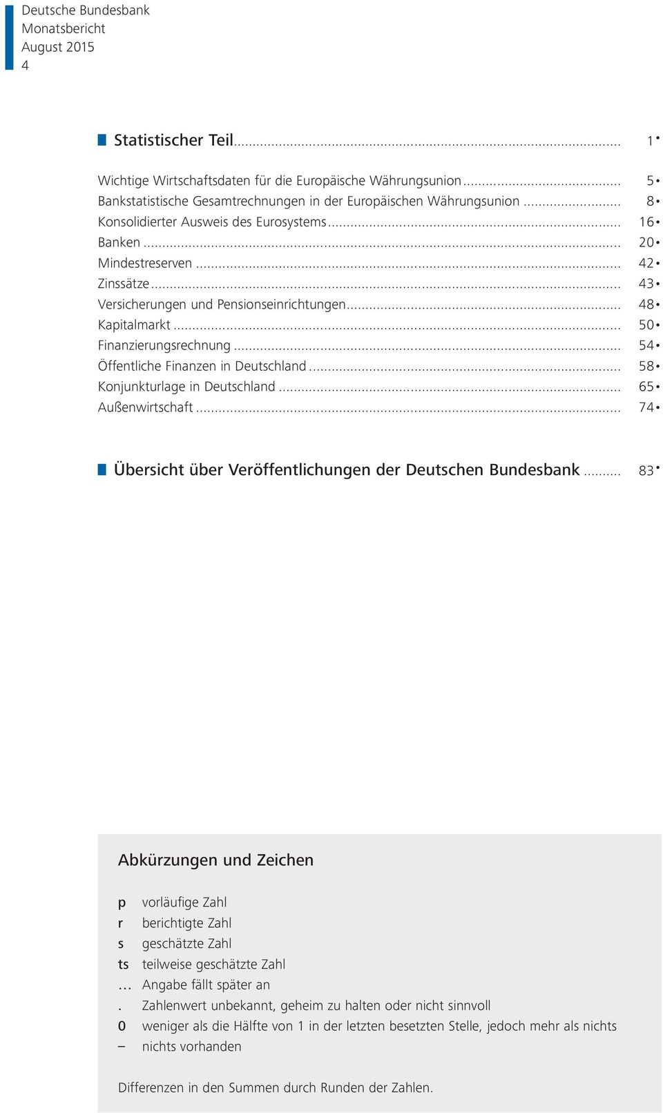 .. 54 Öffentliche Finanzen in Deutschland... 58 Konjunkturlage in Deutschland... 65 Außenwirtschaft... 74 Übersicht über Veröffentlichungen der Deutschen Bundesbank.