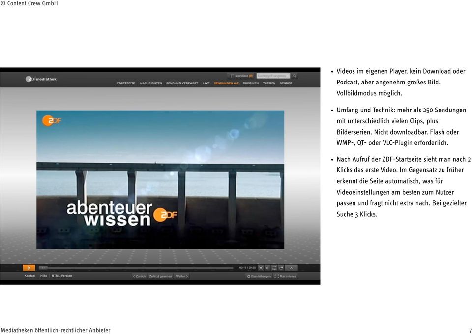 Flash oder WMP-, QT- oder VLC-Plugin erforderlich. Nach Aufruf der ZDF-Startseite sieht man nach 2 Klicks das erste Video.