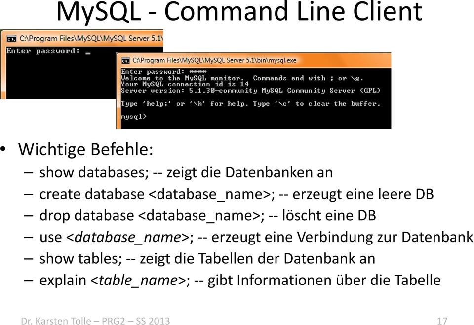 use <database_name>; -- erzeugt eine Verbindung zur Datenbank showtables; --zeigt die Tabellen der