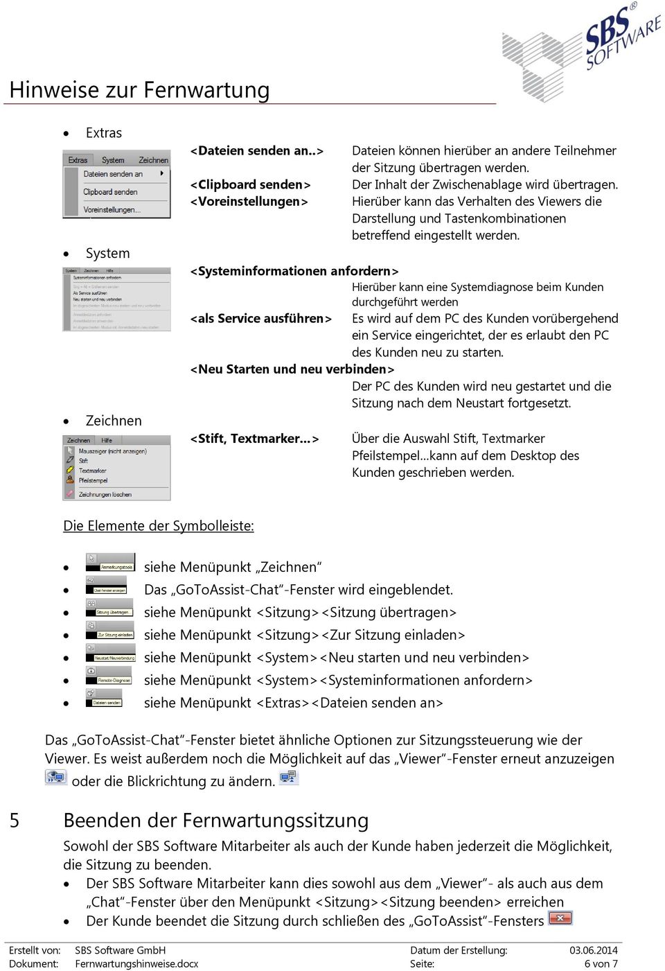 <Systeminformationen anfordern> Hierüber kann eine Systemdiagnose beim Kunden durchgeführt werden <als Service ausführen> Es wird auf dem PC des Kunden vorübergehend ein Service eingerichtet, der es