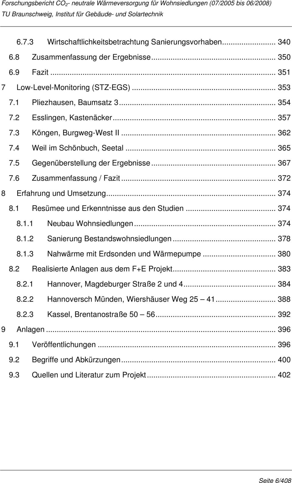 .. 372 8 Erfahrung und Umsetzung... 374 8.1 Resümee und Erkenntnisse aus den Studien... 374 8.1.1 Neubau Wohnsiedlungen... 374 8.1.2 Sanierung Bestandswohnsiedlungen... 378 8.1.3 Nahwärme mit Erdsonden und Wärmepumpe.