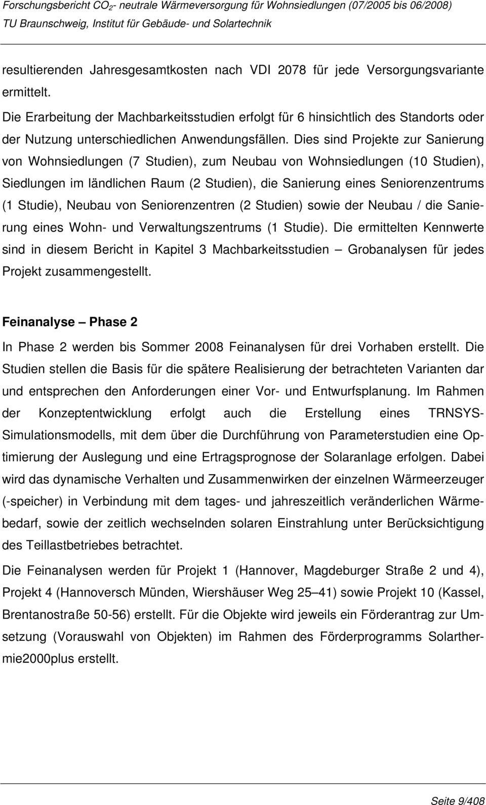 Dies sind Projekte zur Sanierung von Wohnsiedlungen (7 Studien), zum Neubau von Wohnsiedlungen (10 Studien), Siedlungen im ländlichen Raum (2 Studien), die Sanierung eines Seniorenzentrums (1