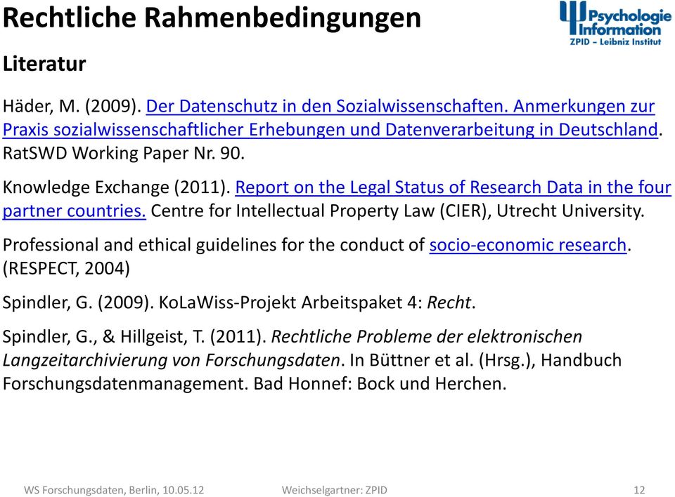 Professional and ethical guidelines for the conduct of socio-economic research. (RESPECT, 2004) Spindler, G. (2009). KoLaWiss-Projekt Arbeitspaket 4: Recht. Spindler, G., & Hillgeist, T. (2011).
