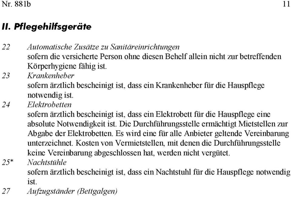 24 Elektrobetten sofern ärztlich bescheinigt ist, dass ein Elektrobett für die Hauspflege eine absolute Notwendigkeit ist. Die Durchführungsstelle ermächtigt Mietstellen zur Abgabe der Elektrobetten.