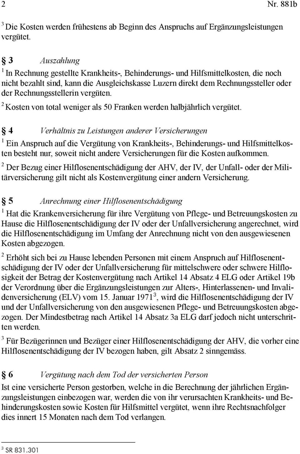 Rechnungsstellerin vergüten. 2 Kosten von total weniger als 50 Franken werden halbjährlich vergütet.