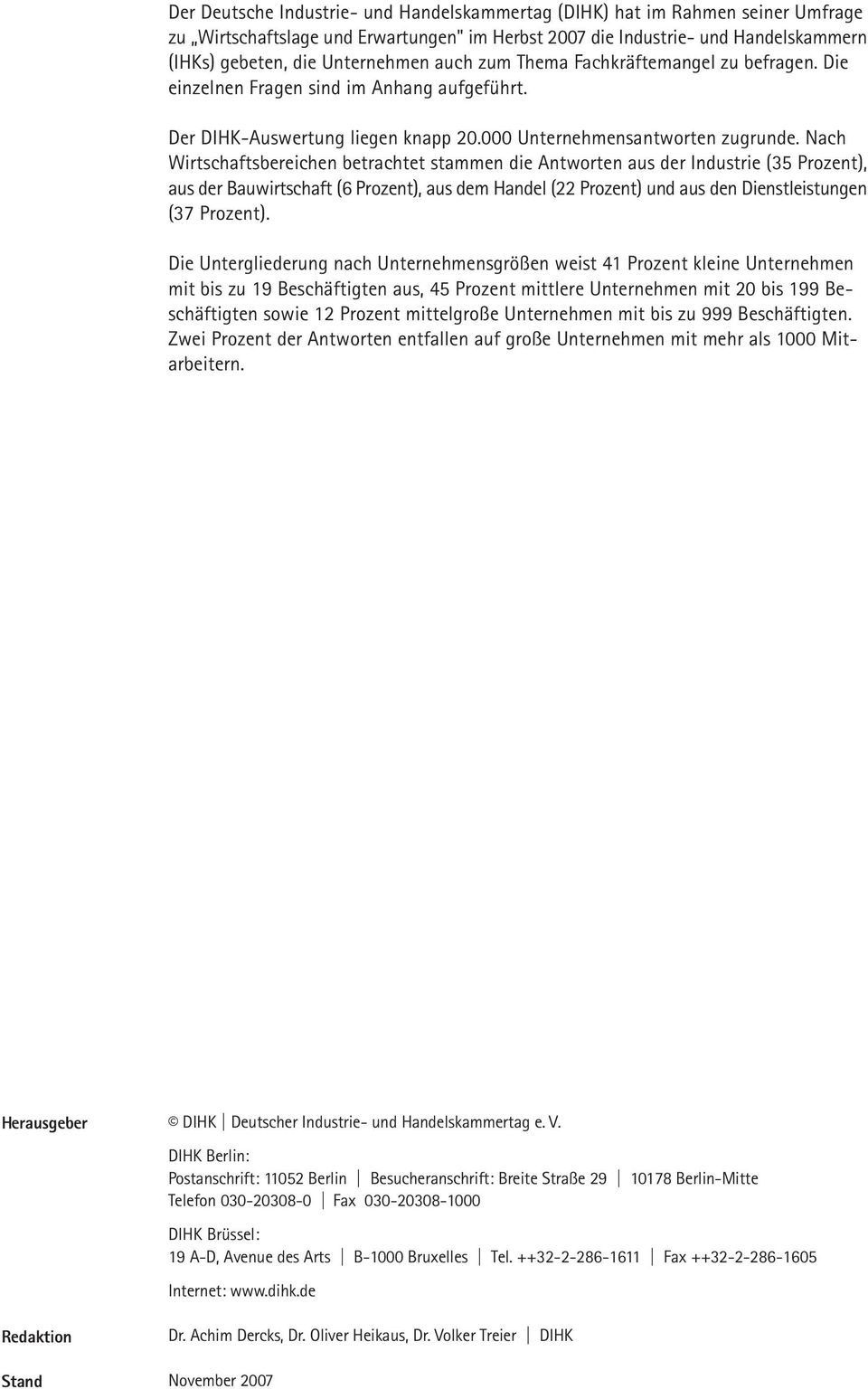 Nach Wirtschaftsbereichen betrachtet stammen die Antworten aus der Industrie (35 Prozent), aus der Bauwirtschaft (6 Prozent), aus dem Handel (22 Prozent) und aus den Dienstleistungen (37 Prozent).