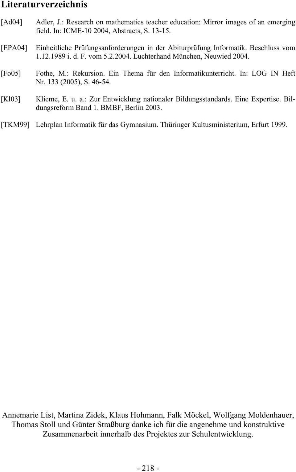 Ein Thema für den Informatikunterricht. In: LOG IN Heft Nr. 133 (2005), S. 46-54. Klieme, E. u. a.: Zur Entwicklung nationaler Bildungsstandards. Eine Expertise. Bildungsreform Band 1.