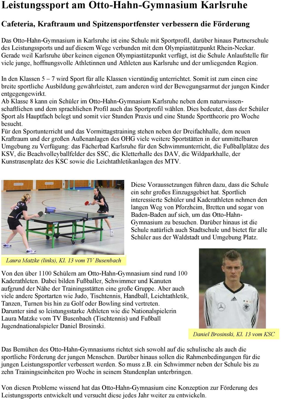 Gerade weil Karlsruhe über keinen eigenen Olympiastützpunkt verfügt, ist die Schule Anlaufstelle für viele junge, hoffnungsvolle Athletinnen und Athleten aus Karlsruhe und der umliegenden Region.