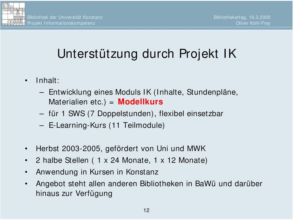 Herbst 2003-2005, gefördert von Uni und MWK 2 halbe Stellen ( 1 x 24 Monate, 1 x 12 Monate) Anwendung