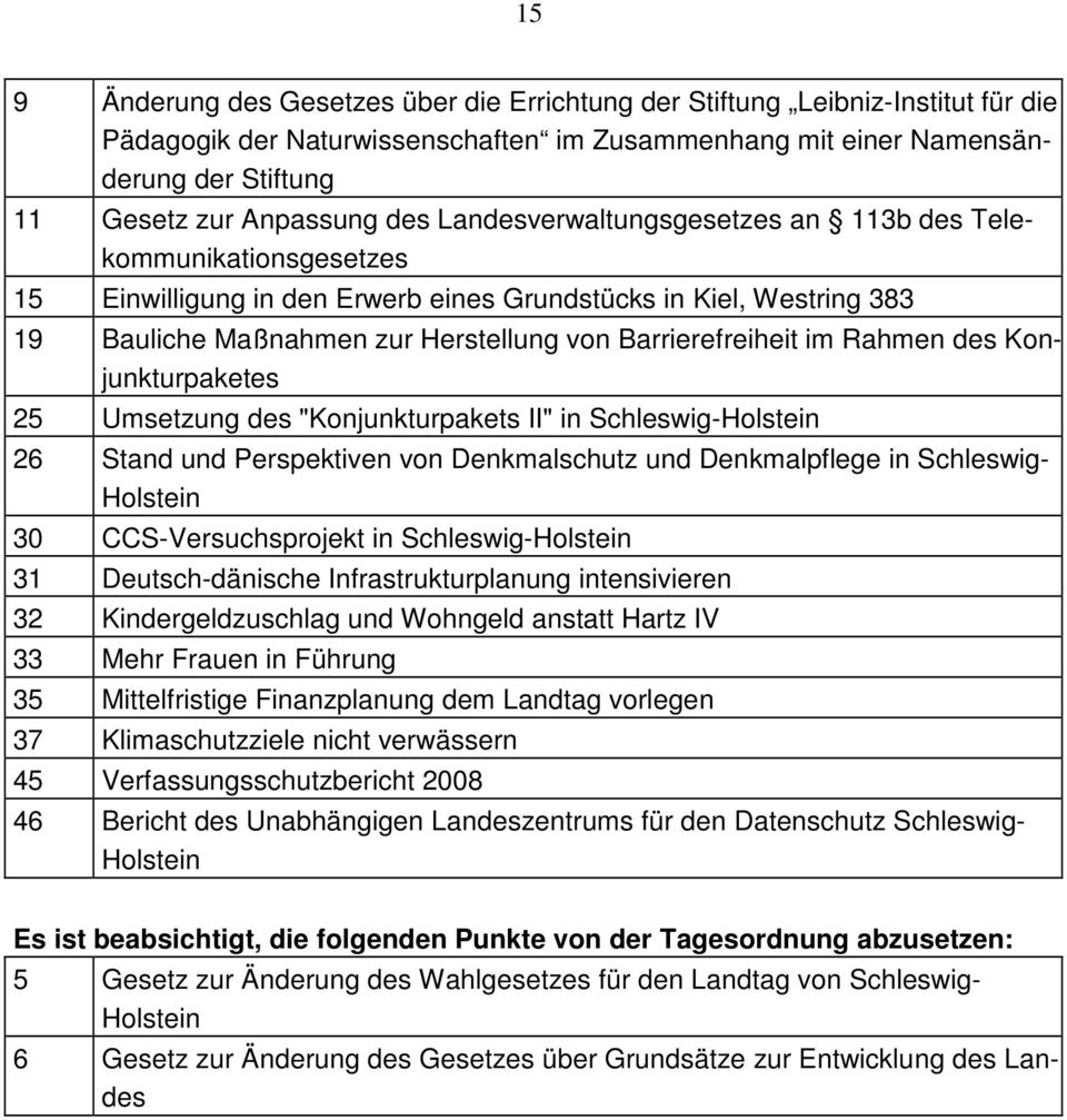 im Rahmen des Konjunkturpaketes 25 Umsetzung des "Konjunkturpakets II" in Schleswig-Holstein 26 Stand und Perspektiven von Denkmalschutz und Denkmalpflege in Schleswig- Holstein 30
