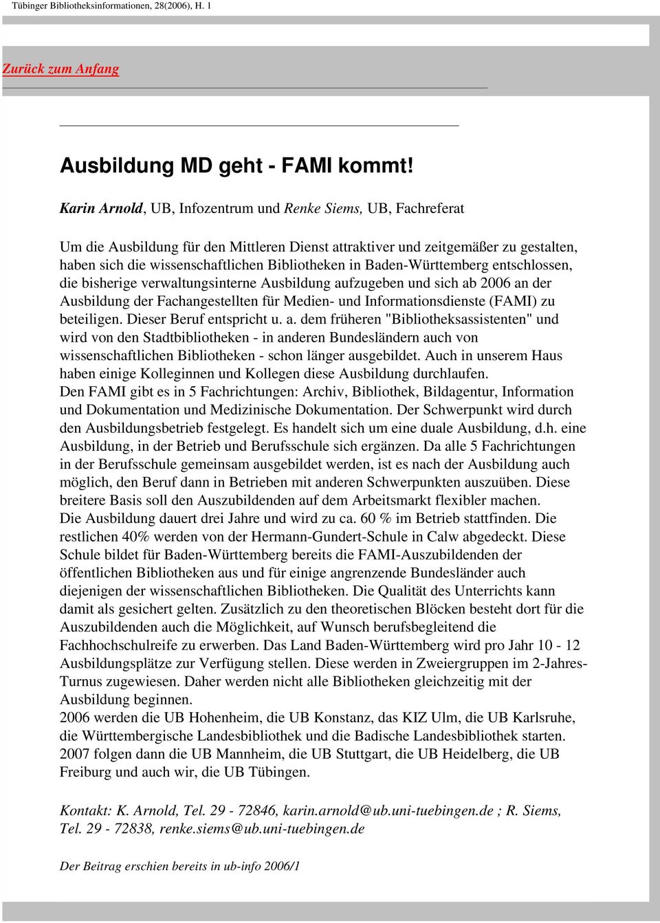 Baden-Württemberg entschlossen, die bisherige verwaltungsinterne Ausbildung aufzugeben und sich ab 2006 an der Ausbildung der Fachangestellten für Medien- und Informationsdienste (FAMI) zu beteiligen.