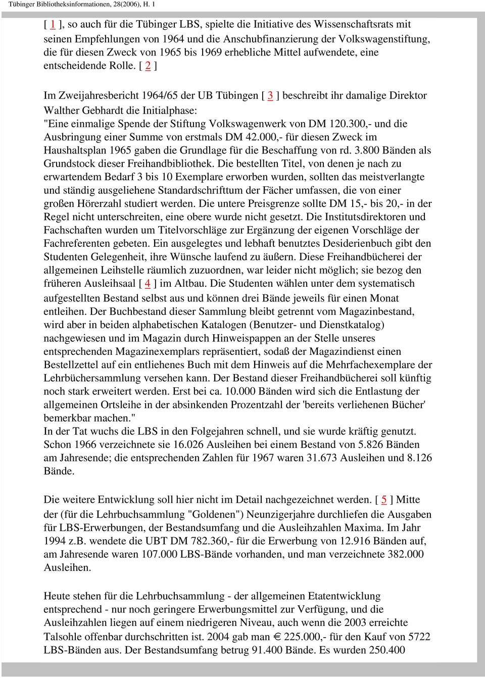 [ 2 ] Im Zweijahresbericht 1964/65 der UB Tübingen [ 3 ] beschreibt ihr damalige Direktor Walther Gebhardt die Initialphase: "Eine einmalige Spende der Stiftung Volkswagenwerk von DM 120.
